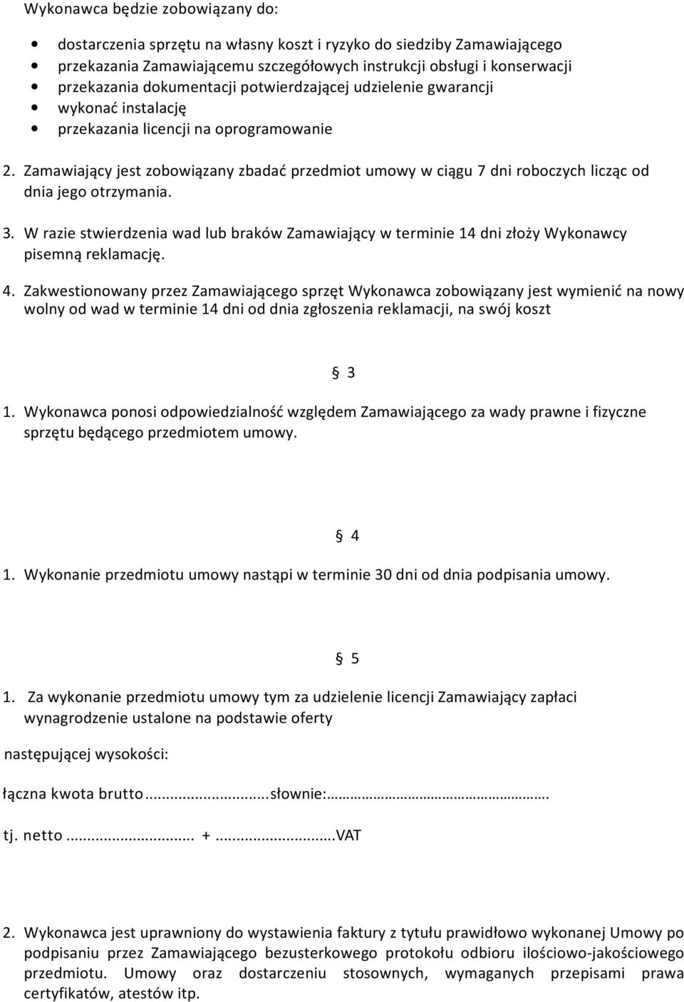 Zamawiający jest zobowiązany zbadać przedmiot umowy w ciągu 7 dni roboczych licząc od dnia jego otrzymania. 3.