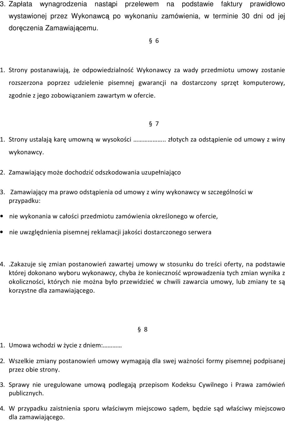 zawartym w ofercie. 1. Strony ustalają karę umowną w wysokości.. złotych za odstąpienie od umowy z winy wykonawcy. 7 2. Zamawiający może dochodzić odszkodowania uzupełniająco 3.