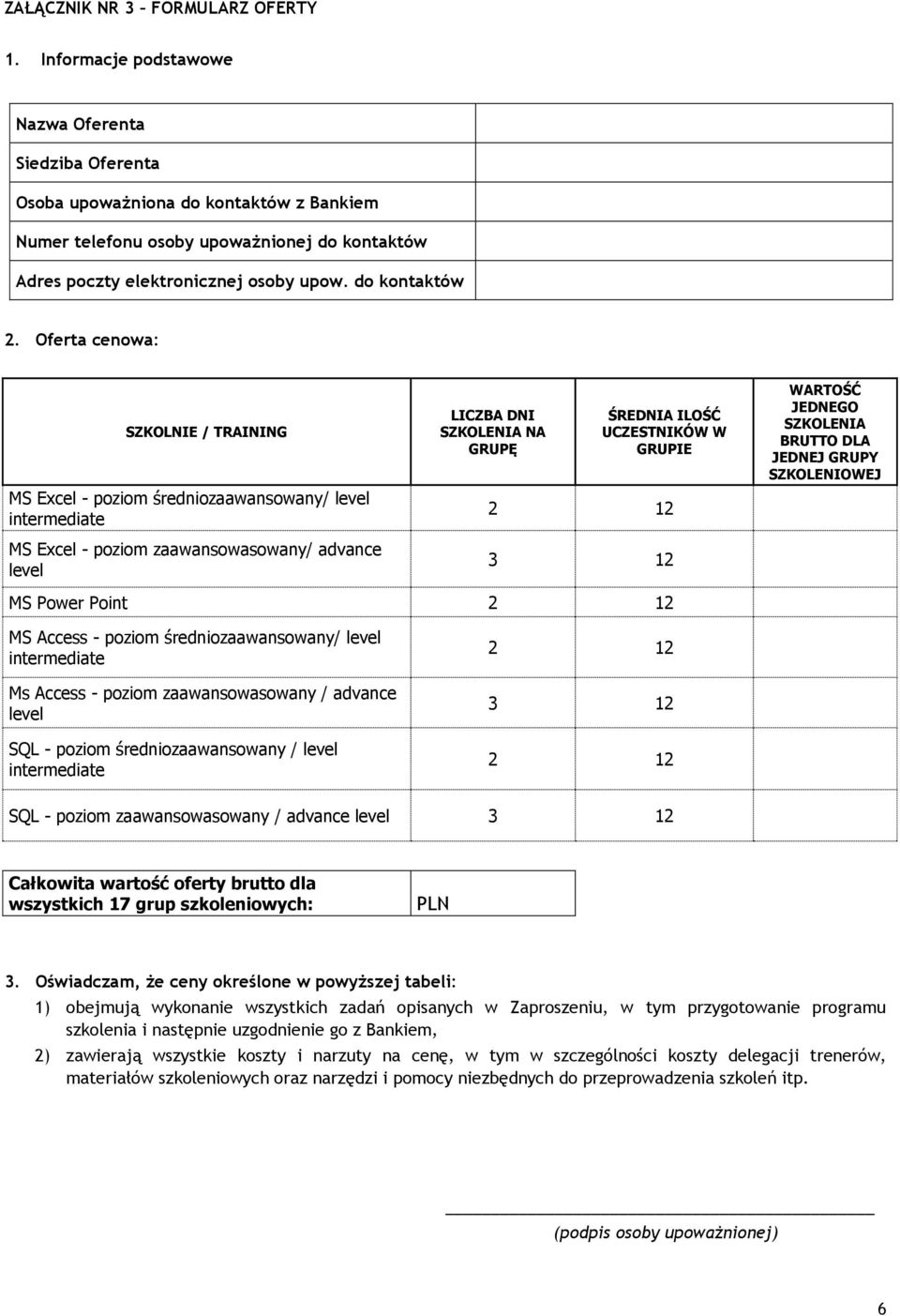 Oferta cenowa: SZKOLNIE / TRAINING MS Excel - poziom średniozaawansowany/ level intermediate MS Excel - poziom zaawansowasowany/ advance level LICZBA DNI SZKOLENIA NA GRUPĘ ŚREDNIA ILOŚĆ UCZESTNIKÓW