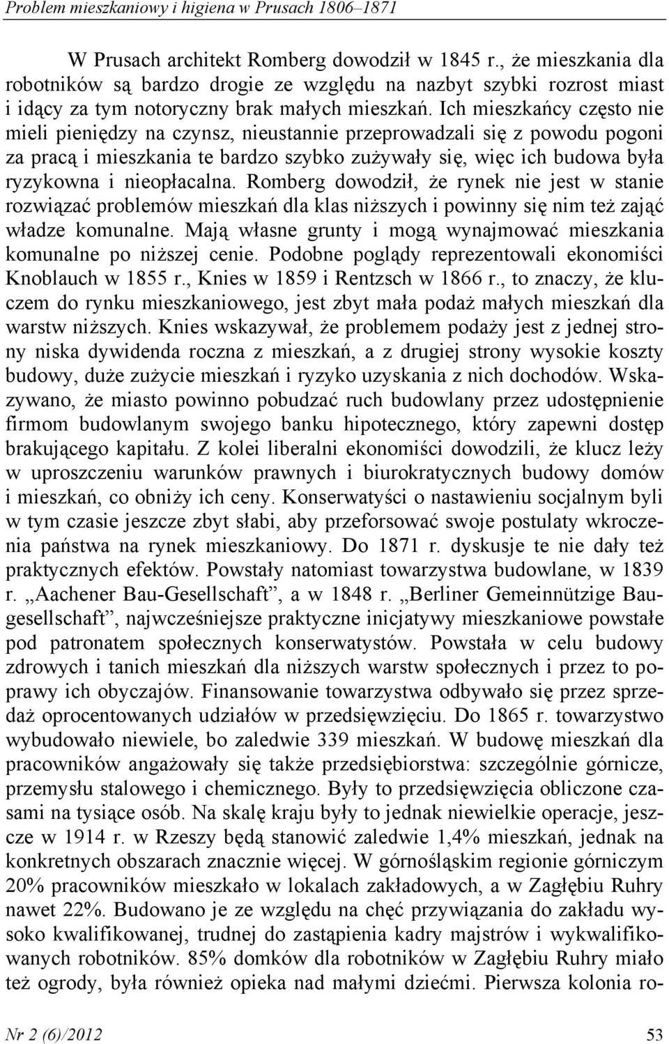 Ich mieszkańcy często nie mieli pieniędzy na czynsz, nieustannie przeprowadzali się z powodu pogoni za pracą i mieszkania te bardzo szybko zużywały się, więc ich budowa była ryzykowna i nieopłacalna.