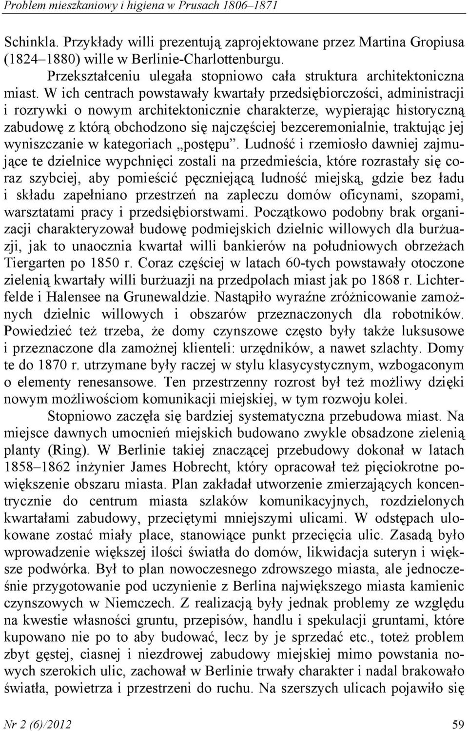 W ich centrach powstawały kwartały przedsiębiorczości, administracji i rozrywki o nowym architektonicznie charakterze, wypierając historyczną zabudowę z którą obchodzono się najczęściej