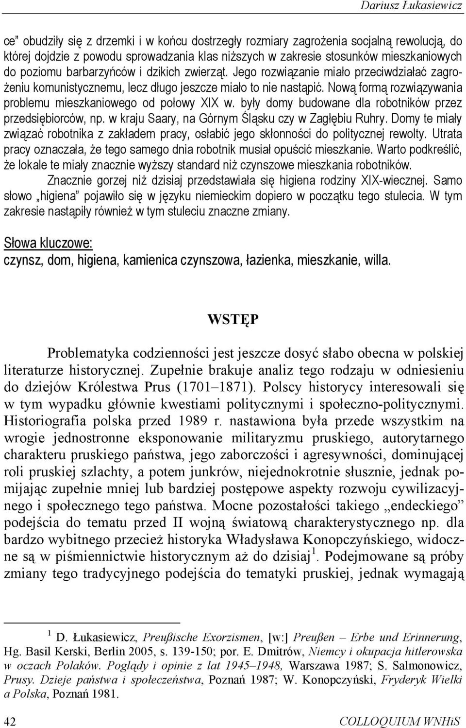 Nową formą rozwiązywania problemu mieszkaniowego od połowy XIX w. były domy budowane dla robotników przez przedsiębiorców, np. w kraju Saary, na Górnym Śląsku czy w Zagłębiu Ruhry.