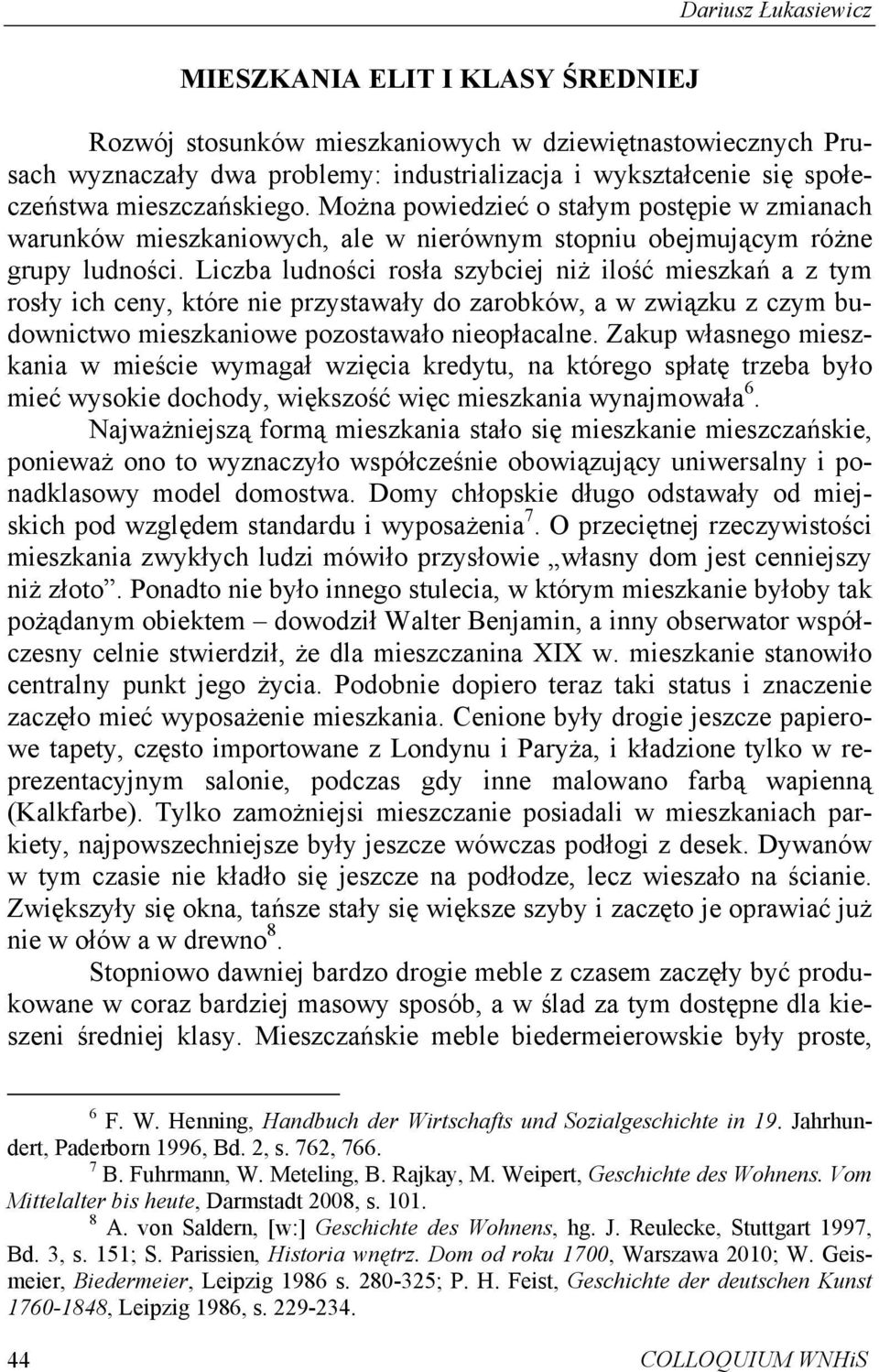 Liczba ludności rosła szybciej niż ilość mieszkań a z tym rosły ich ceny, które nie przystawały do zarobków, a w związku z czym budownictwo mieszkaniowe pozostawało nieopłacalne.