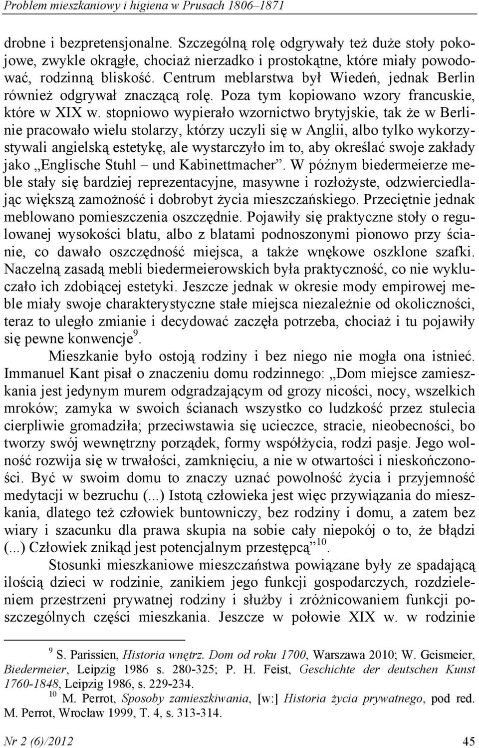 Centrum meblarstwa był Wiedeń, jednak Berlin również odgrywał znaczącą rolę. Poza tym kopiowano wzory francuskie, które w XIX w.