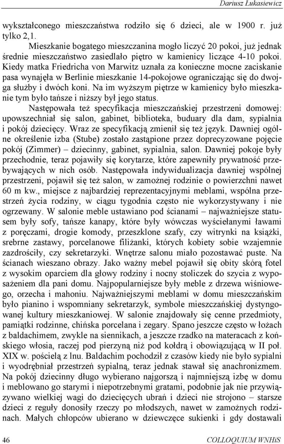 Kiedy matka Friedricha von Marwitz uznała za konieczne mocne zaciskanie pasa wynajęła w Berlinie mieszkanie 14-pokojowe ograniczając się do dwojga służby i dwóch koni.