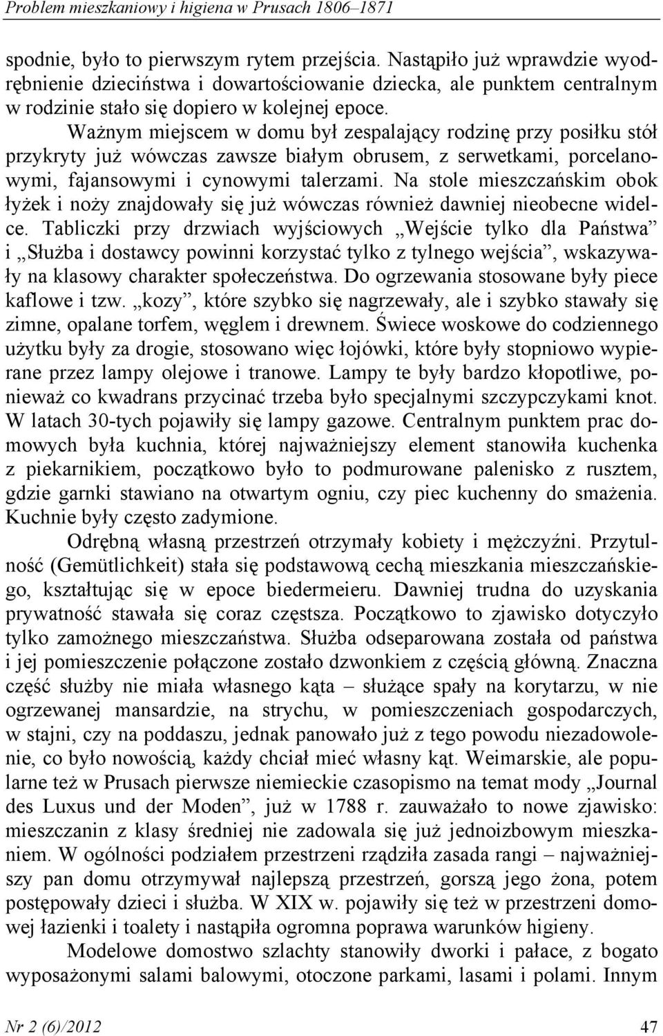 Ważnym miejscem w domu był zespalający rodzinę przy posiłku stół przykryty już wówczas zawsze białym obrusem, z serwetkami, porcelanowymi, fajansowymi i cynowymi talerzami.