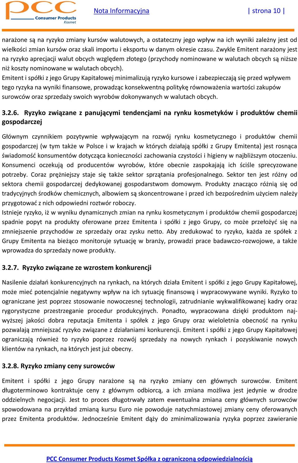 Emitent i spółki z jego Grupy Kapitałowej minimalizują ryzyko kursowe i zabezpieczają się przed wpływem tego ryzyka na wyniki finansowe, prowadząc konsekwentną politykę równoważenia wartości zakupów