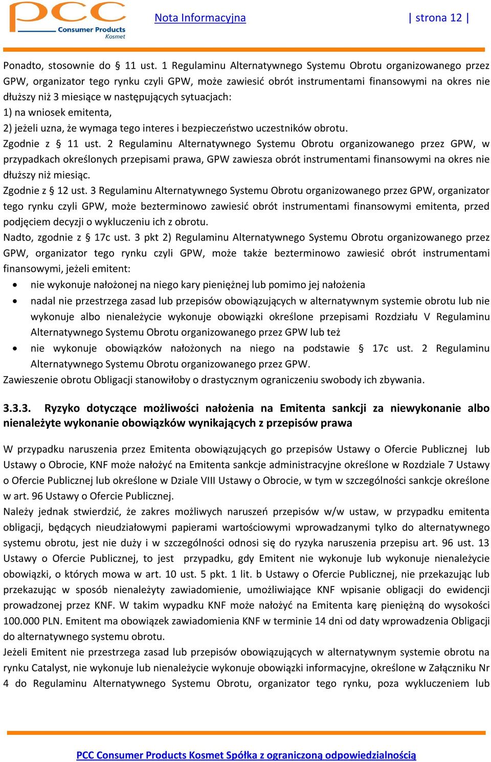 następujących sytuacjach: 1) na wniosek emitenta, 2) jeżeli uzna, że wymaga tego interes i bezpieczeństwo uczestników obrotu. Zgodnie z 11 ust.