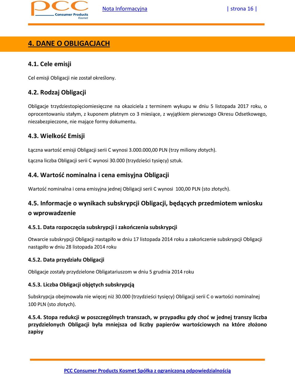 Okresu Odsetkowego, niezabezpieczone, nie mające formy dokumentu. 4.3. Wielkość Emisji Łączna wartość emisji Obligacji serii C wynosi 3.000.000,00 PLN (trzy miliony złotych).