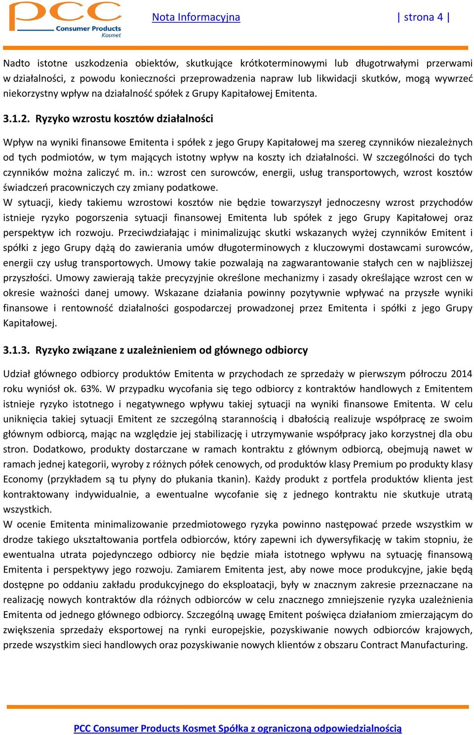 Ryzyko wzrostu kosztów działalności Wpływ na wyniki finansowe Emitenta i spółek z jego Grupy Kapitałowej ma szereg czynników niezależnych od tych podmiotów, w tym mających istotny wpływ na koszty ich