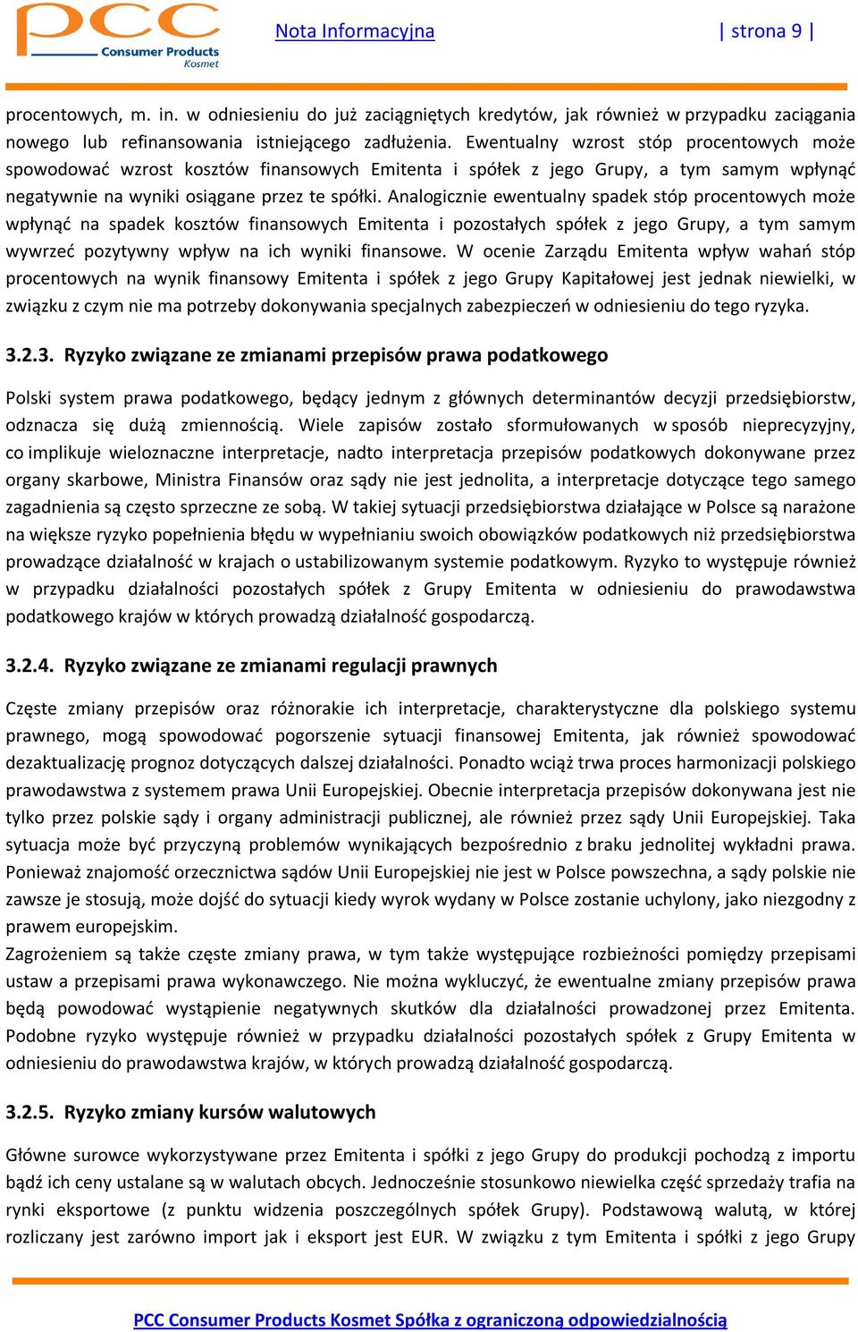 Analogicznie ewentualny spadek stóp procentowych może wpłynąć na spadek kosztów finansowych Emitenta i pozostałych spółek z jego Grupy, a tym samym wywrzeć pozytywny wpływ na ich wyniki finansowe.