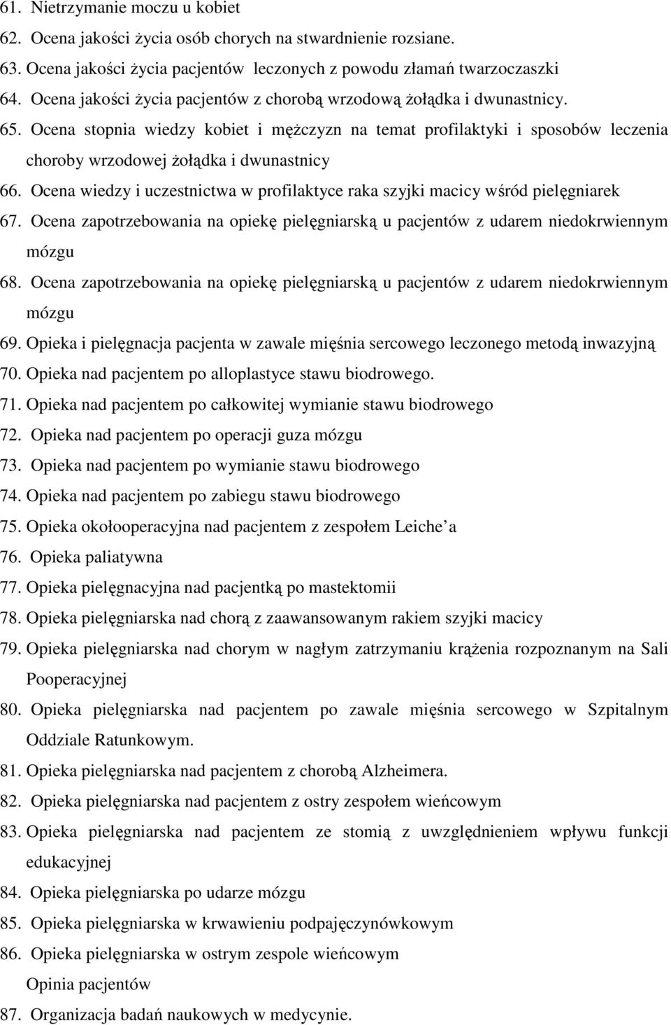 Ocena wiedzy i uczestnictwa w profilaktyce raka szyjki macicy wśród pielęgniarek 67. Ocena zapotrzebowania na opiekę pielęgniarską u pacjentów z udarem niedokrwiennym mózgu 68.