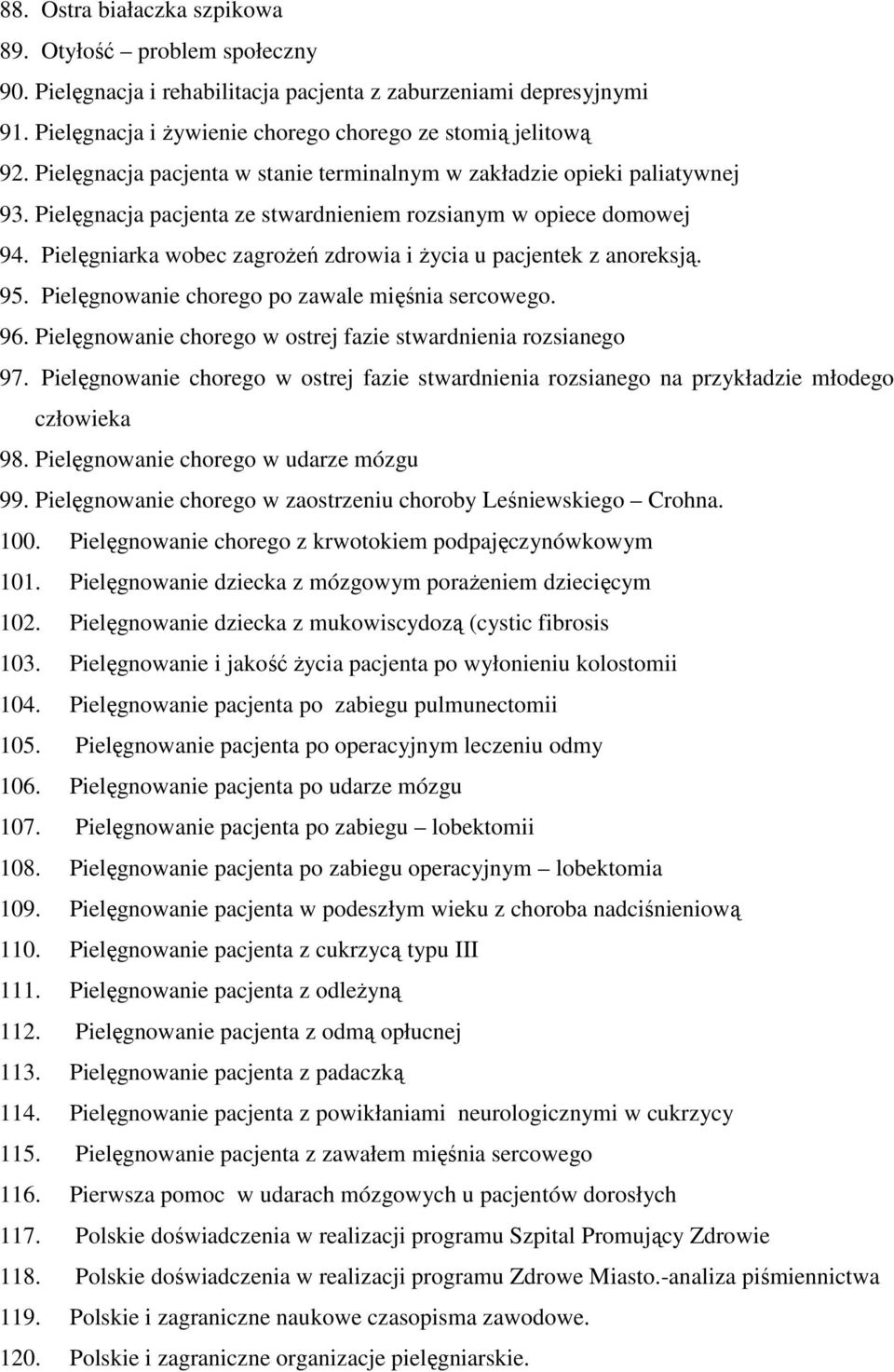 Pielęgniarka wobec zagroŝeń zdrowia i Ŝycia u pacjentek z anoreksją. 95. Pielęgnowanie chorego po zawale mięśnia sercowego. 96. Pielęgnowanie chorego w ostrej fazie stwardnienia rozsianego 97.