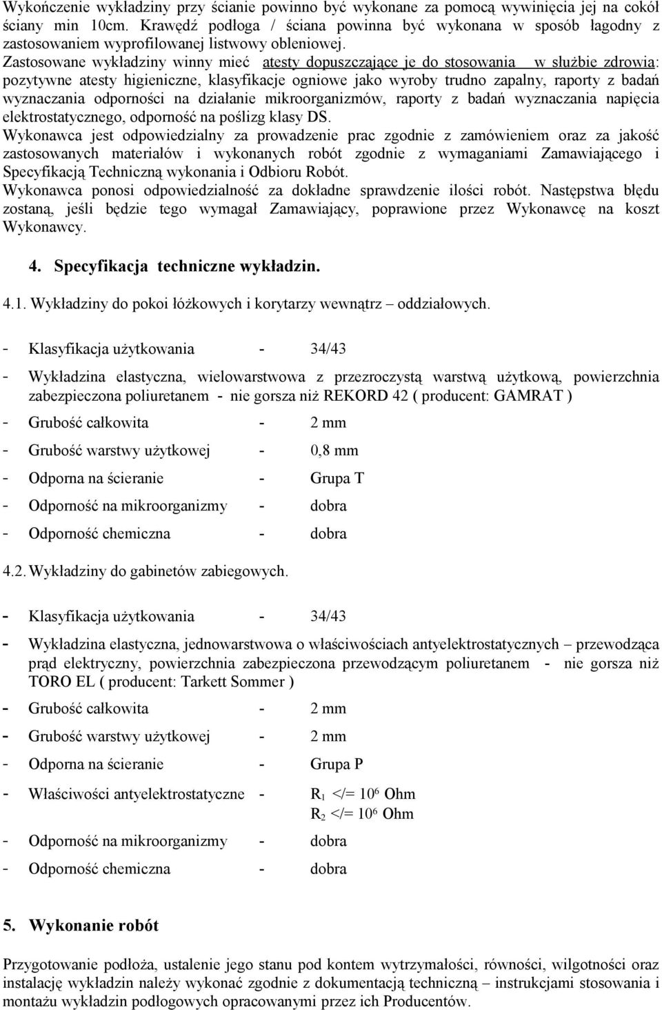 Zastosowane wykładziny winny mieć atesty dopuszczające je do stosowania w służbie zdrowia: pozytywne atesty higieniczne, klasyfikacje ogniowe jako wyroby trudno zapalny, raporty z badań wyznaczania