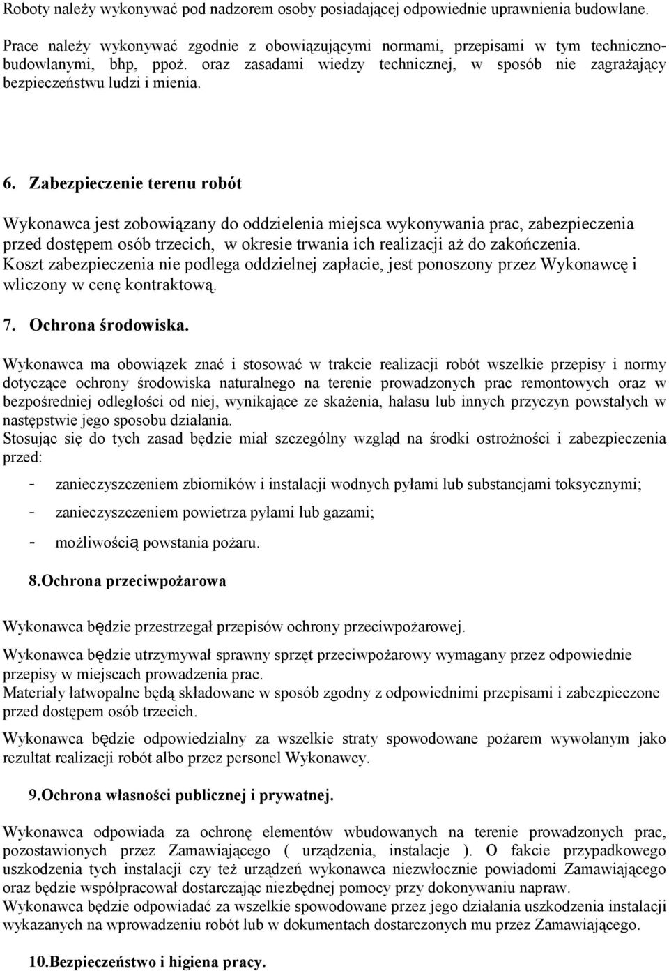 Zabezpieczenie terenu robót Wykonawca jest zobowiązany do oddzielenia miejsca wykonywania prac, zabezpieczenia przed dostępem osób trzecich, w okresie trwania ich realizacji aż do zakończenia.