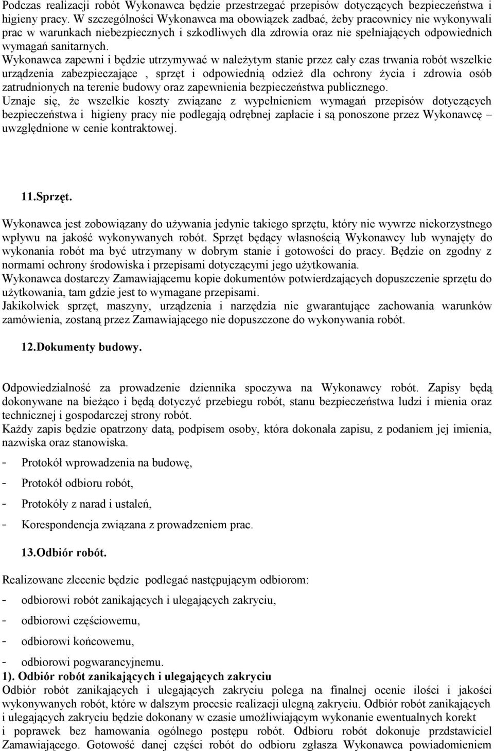 Wykonawca zapewni i będzie utrzymywać w należytym stanie przez cały czas trwania robót wszelkie urządzenia zabezpieczające, sprzęt i odpowiednią odzież dla ochrony życia i zdrowia osób zatrudnionych