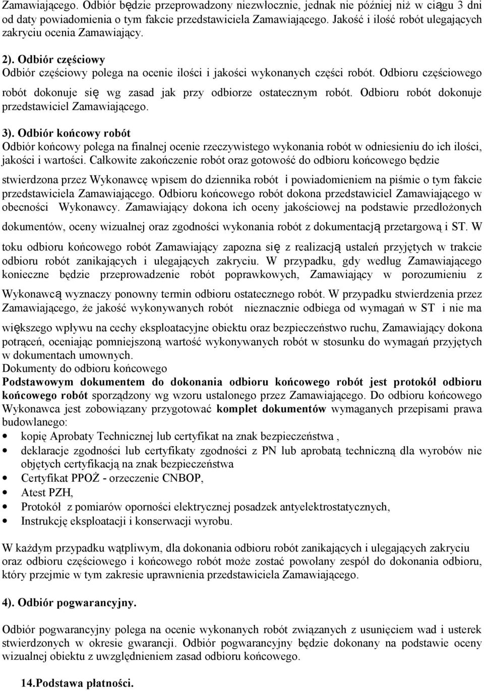 Odbioru częściowego robót dokonuje się wg zasad jak przy odbiorze ostatecznym robót. Odbioru robót dokonuje przedstawiciel Zamawiającego. 3).