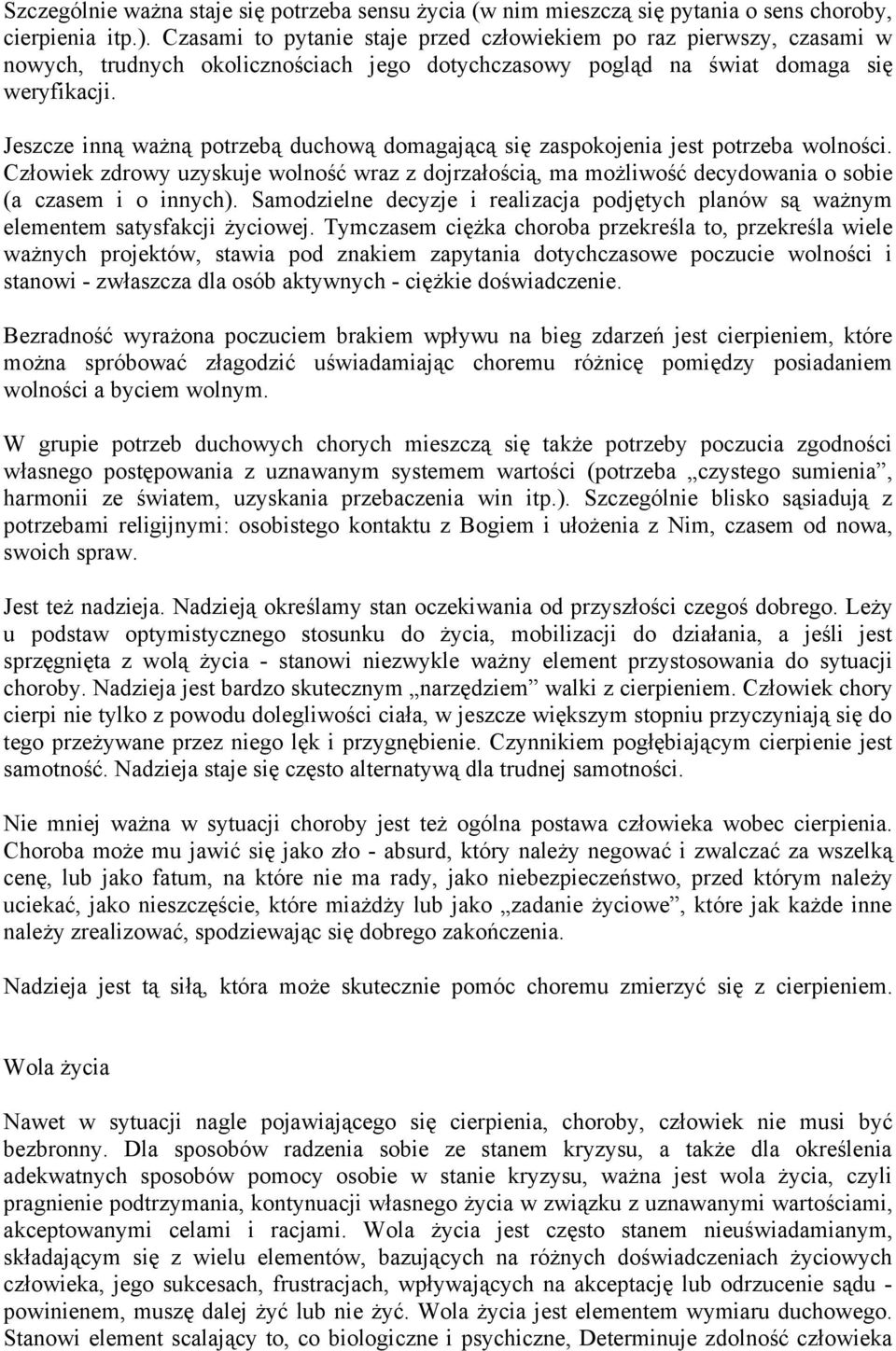 Jeszcze inną ważną potrzebą duchową domagającą się zaspokojenia jest potrzeba wolności. Człowiek zdrowy uzyskuje wolność wraz z dojrzałością, ma możliwość decydowania o sobie (a czasem i o innych).