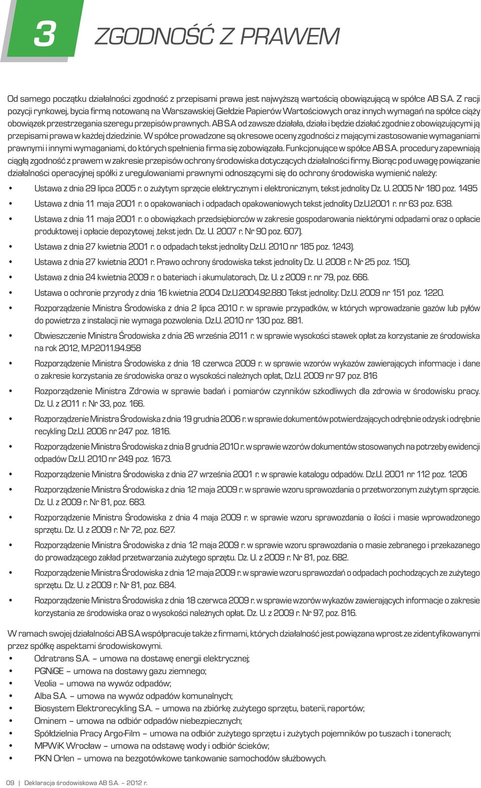 S.A. Z racji pozycji rynkowej, bycia firmą notowaną na Warszawskiej Giełdzie Papierów Wartościowych oraz innych wymagań na spółce ciąży obowiązek przestrzegania szeregu przepisów prawnych. AB S.