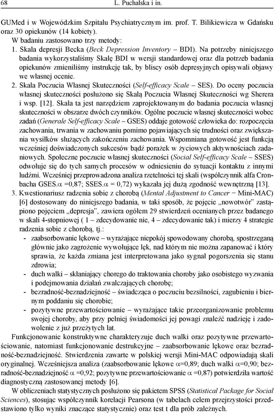 Na potrzeby niniejszego badania wykorzystaliśmy Skalę BDI w wersji standardowej oraz dla potrzeb badania opiekunów zmieniliśmy instrukcję tak, by bliscy osób depresyjnych opisywali objawy we własnej