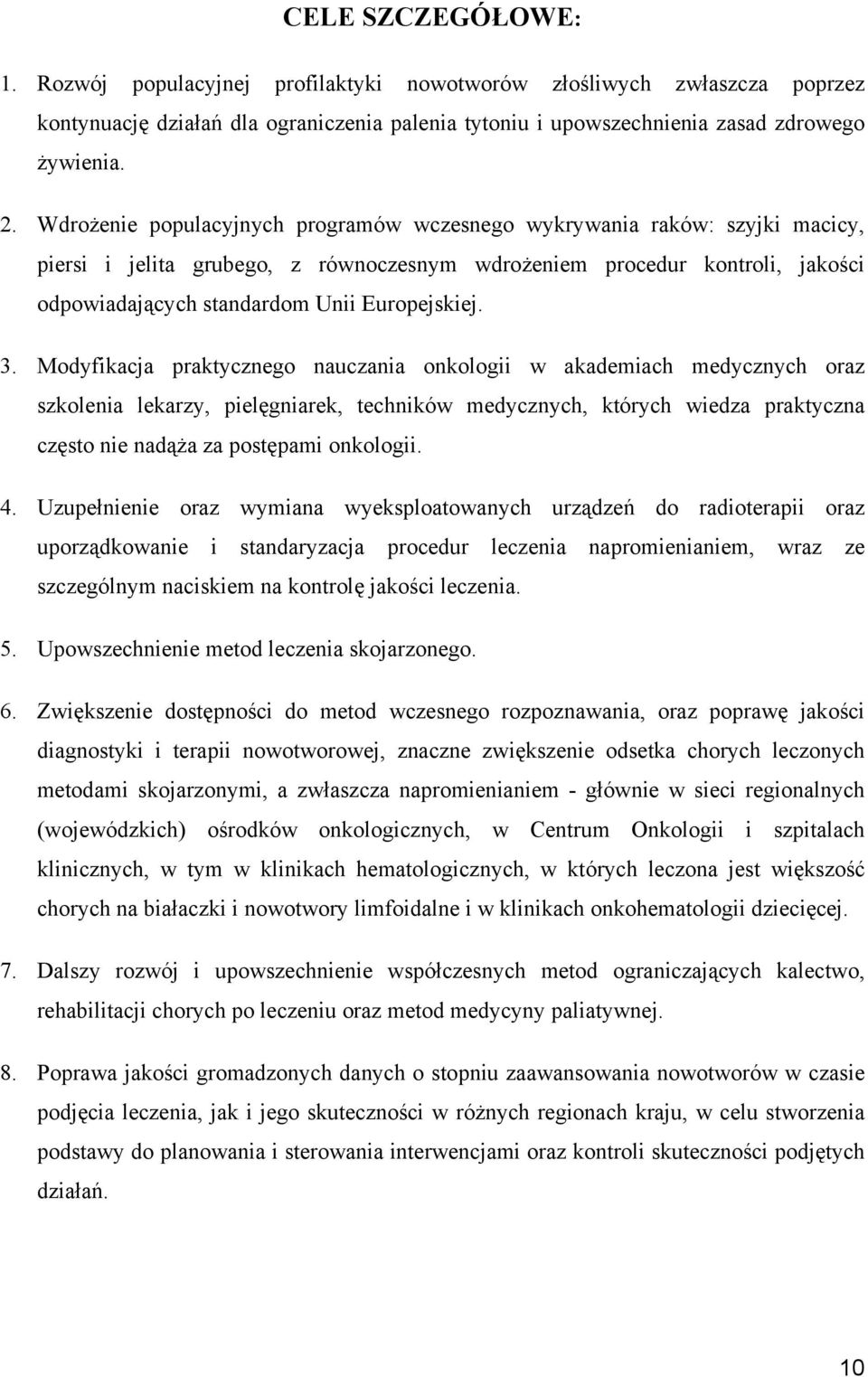 3. Modyfikacja praktycznego nauczania onkologii w akademiach medycznych oraz szkolenia lekarzy, pielęgniarek, techników medycznych, których wiedza praktyczna często nie nadąża za postępami onkologii.