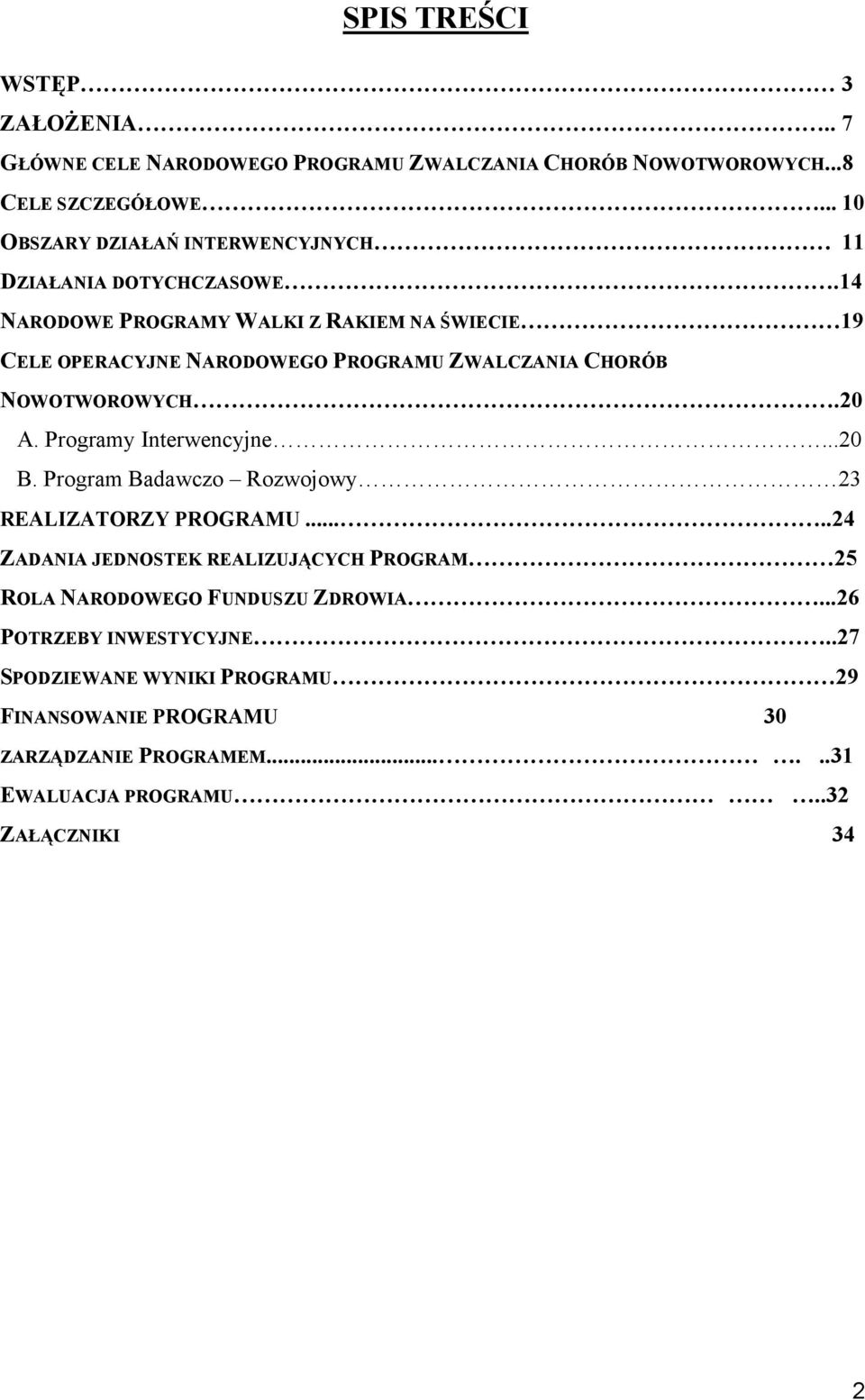 14 NARODOWE PROGRAMY WALKI Z RAKIEM NA ŚWIECIE 19 CELE OPERACYJNE NARODOWEGO PROGRAMU ZWALCZANIA CHORÓB NOWOTWOROWYCH.20 A. Programy Interwencyjne...20 B.