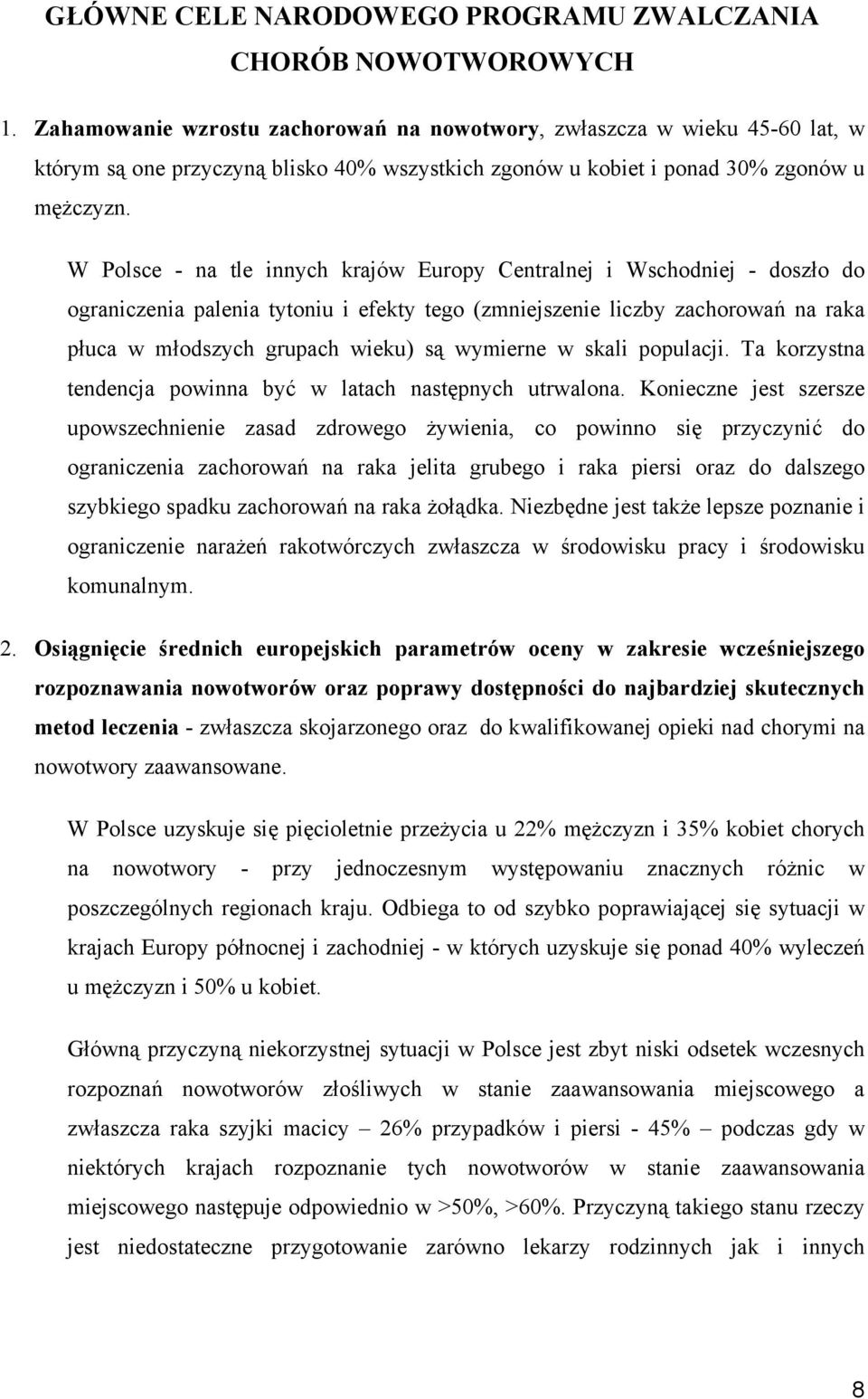 W Polsce - na tle innych krajów Europy Centralnej i Wschodniej - doszło do ograniczenia palenia tytoniu i efekty tego (zmniejszenie liczby zachorowań na raka płuca w młodszych grupach wieku) są