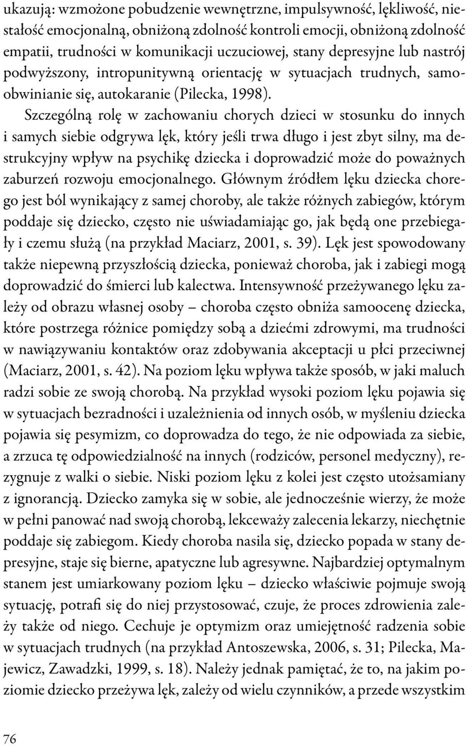 Szczególną rolę w zachowaniu chorych dzieci w stosunku do innych i samych siebie odgrywa lęk, który jeśli trwa długo i jest zbyt silny, ma destrukcyjny wpływ na psychikę dziecka i doprowadzić może do