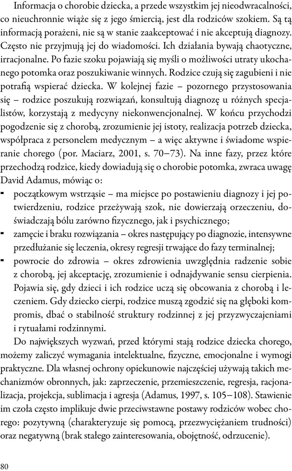 Po fazie szoku pojawiają się myśli o możliwości utraty ukochanego potomka oraz poszukiwanie winnych. Rodzice czują się zagubieni i nie potrafią wspierać dziecka.