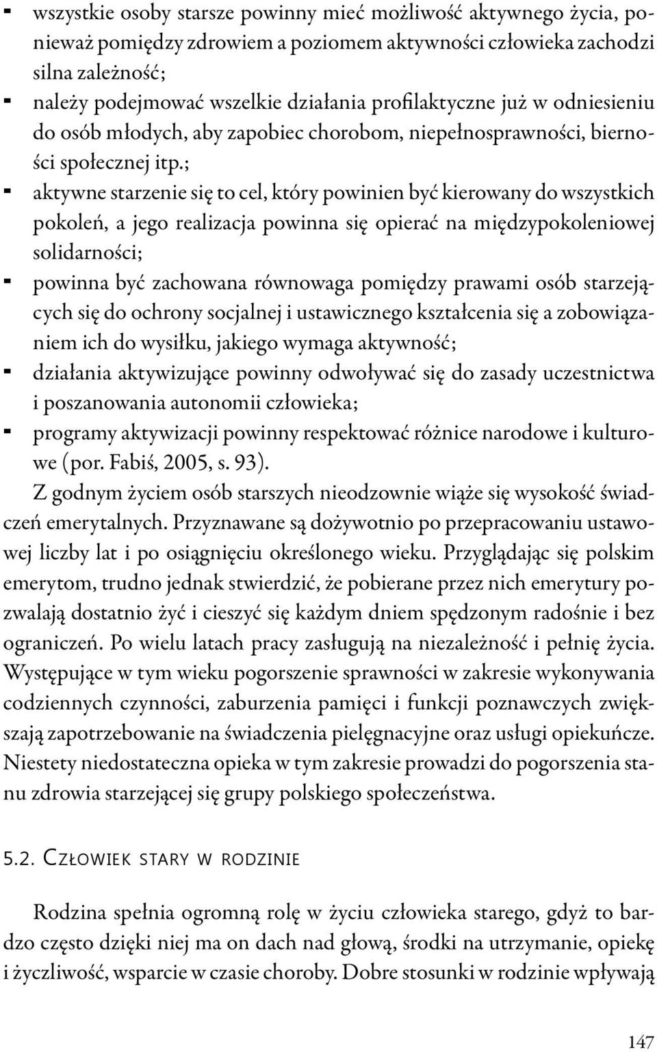 ; aktywne starzenie się to cel, który powinien być kierowany do wszystkich pokoleń, a jego realizacja powinna się opierać na międzypokoleniowej solidarności; powinna być zachowana równowaga pomiędzy