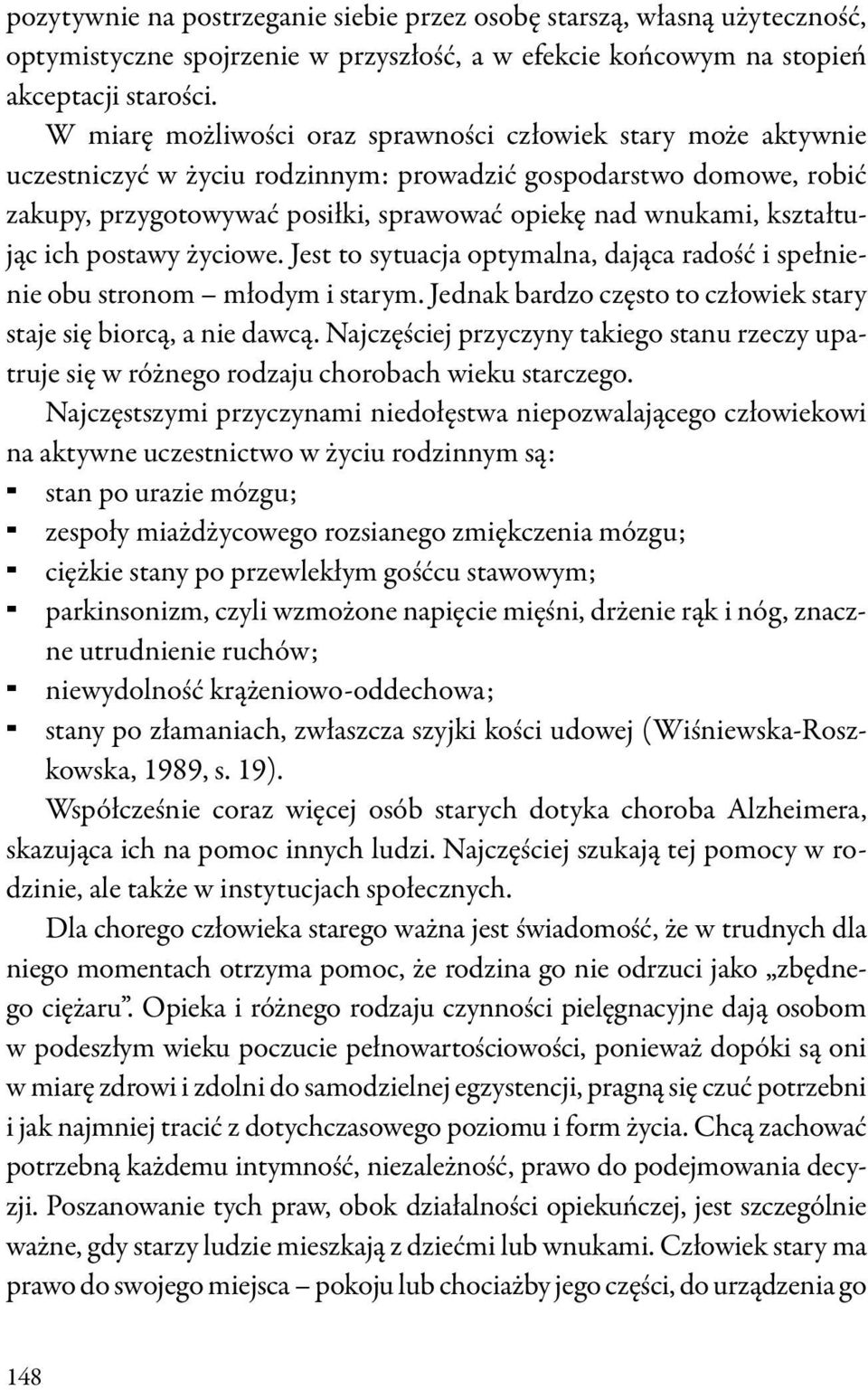 kształtując ich postawy życiowe. Jest to sytuacja optymalna, dająca radość i spełnienie obu stronom młodym i starym. Jednak bardzo często to człowiek stary staje się biorcą, a nie dawcą.