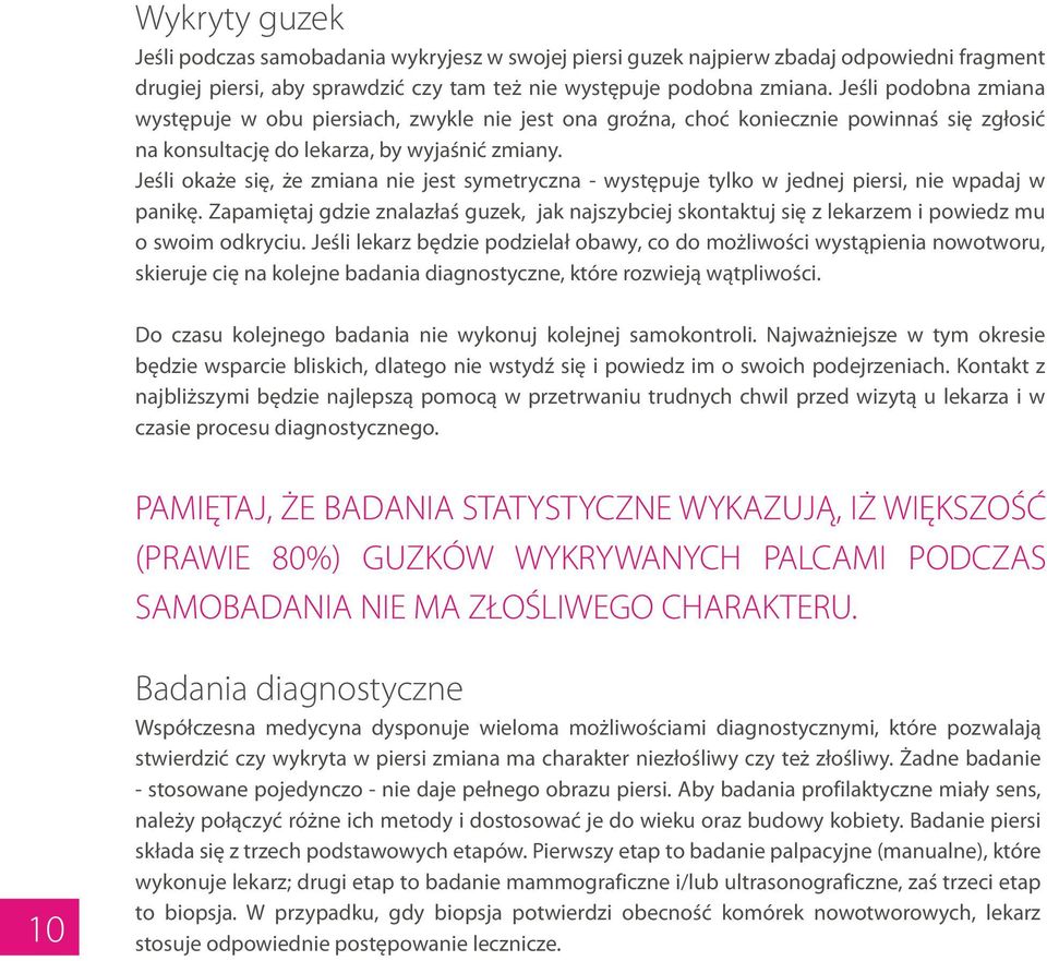 tylko w jednej piersi, nie wpadaj w panikê Zapamiêtaj gdzie znalaz³aœ guzek, jak najszybciej skontaktuj siê z lekarzem i powiedz mu o swoim odkryciu Jeœli lekarz bêdzie podziela³ obawy, co do mo