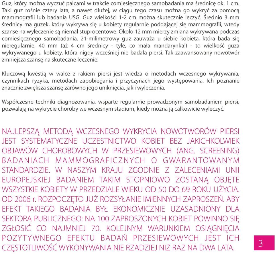 stuprocentowe Oko³o 12 mm mierzy zmiana wykrywana podczas comiesiêcznego samobadania 21-milimetrowy guz zauwa a u siebie kobieta, która bada siê nieregularnie, 40 mm (a 4 cm œrednicy - tyle, co ma³a