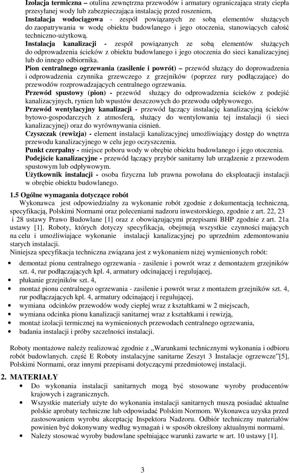 Instalacja kanalizacji - zespół powiązanych ze sobą elementów słuŝących do odprowadzenia ścieków z obiektu budowlanego i jego otoczenia do sieci kanalizacyjnej lub do innego odbiornika.