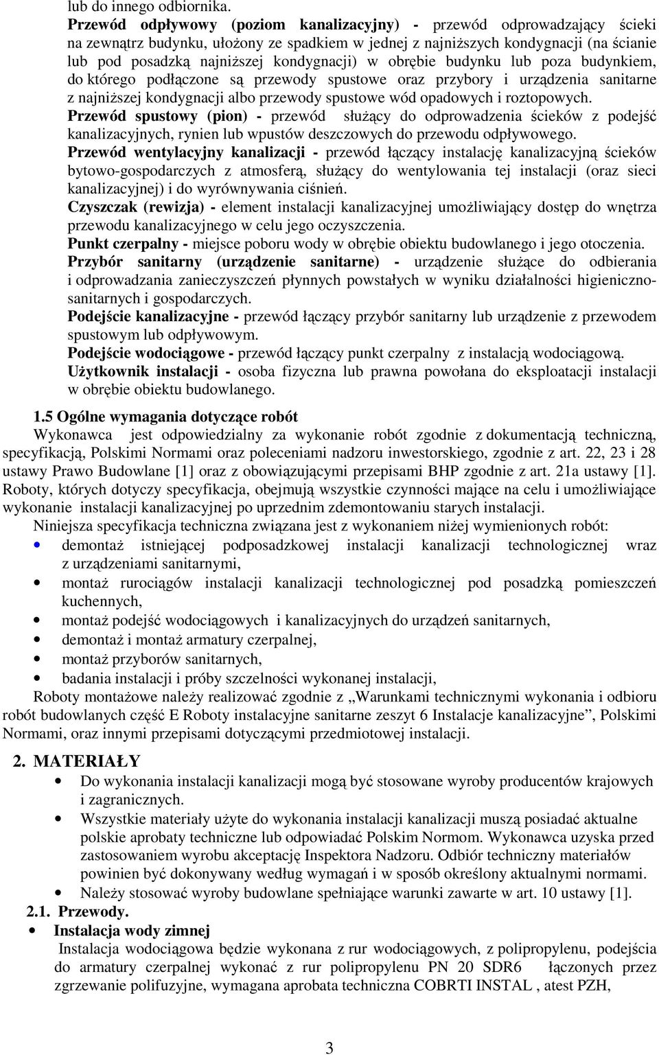 kondygnacji) w obrębie budynku lub poza budynkiem, do którego podłączone są przewody spustowe oraz przybory i urządzenia sanitarne z najniŝszej kondygnacji albo przewody spustowe wód opadowych i