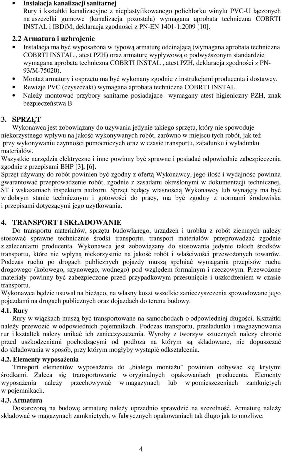 2 Armatura i uzbrojenie Instalacja ma być wyposaŝona w typową armaturę odcinającą (wymagana aprobata techniczna COBRTI INSTAL, atest PZH) oraz armaturę wypływową o podwyŝszonym standardzie wymagana