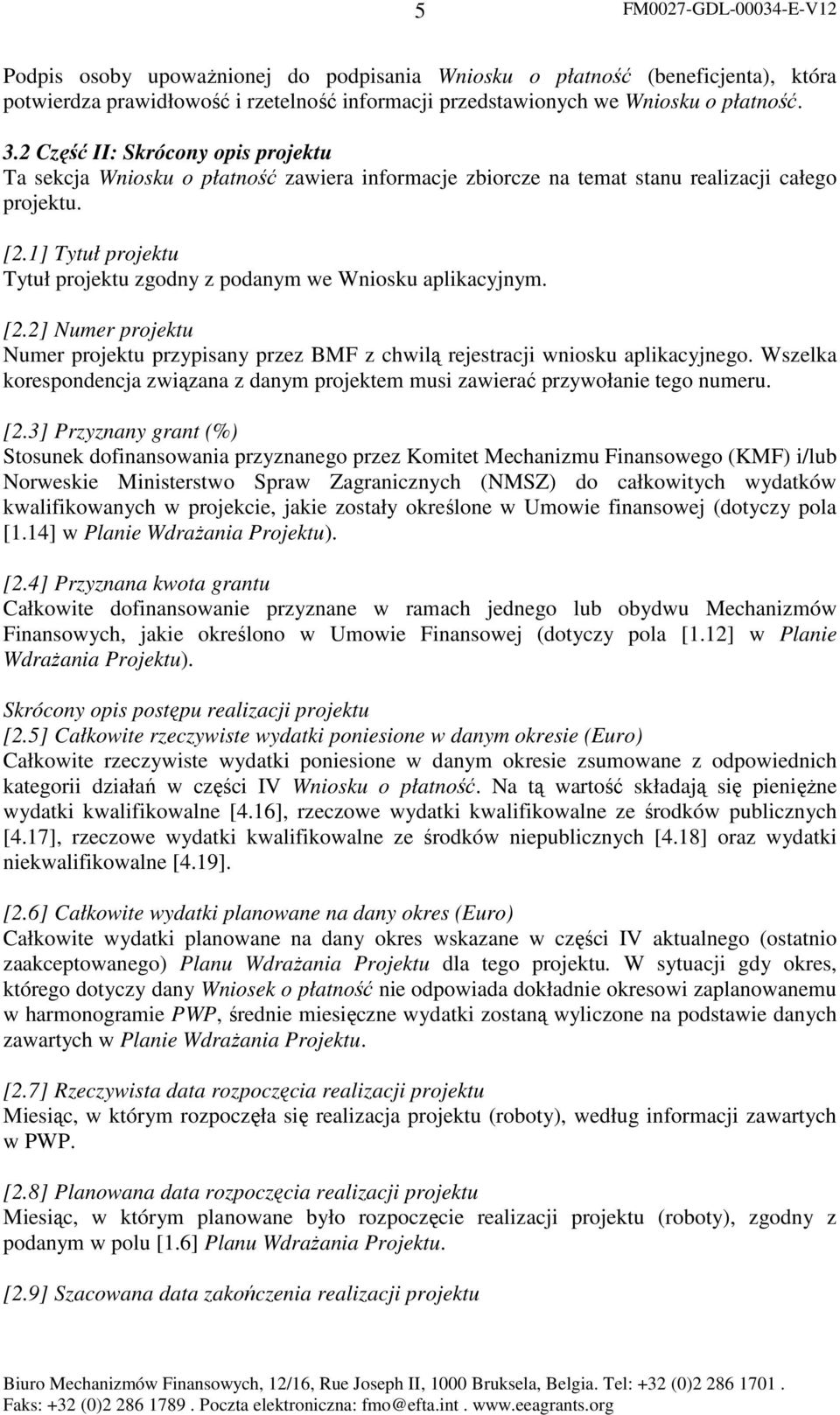 1] Tytuł projektu Tytuł projektu zgodny z podanym we Wniosku aplikacyjnym. [2.2] Numer projektu Numer projektu przypisany przez BMF z chwilą rejestracji wniosku aplikacyjnego.