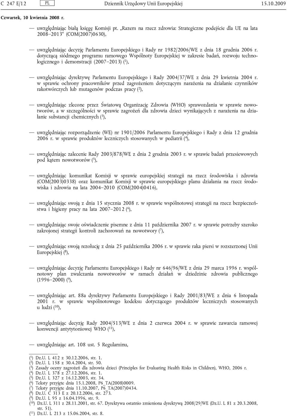 dotyczącą siódmego programu ramowego Wspólnoty Europejskiej w zakresie badań, rozwoju technologicznego i demonstracji (2007 2013) ( 1 ), uwzględniając dyrektywę Parlamentu Europejskiego i Rady