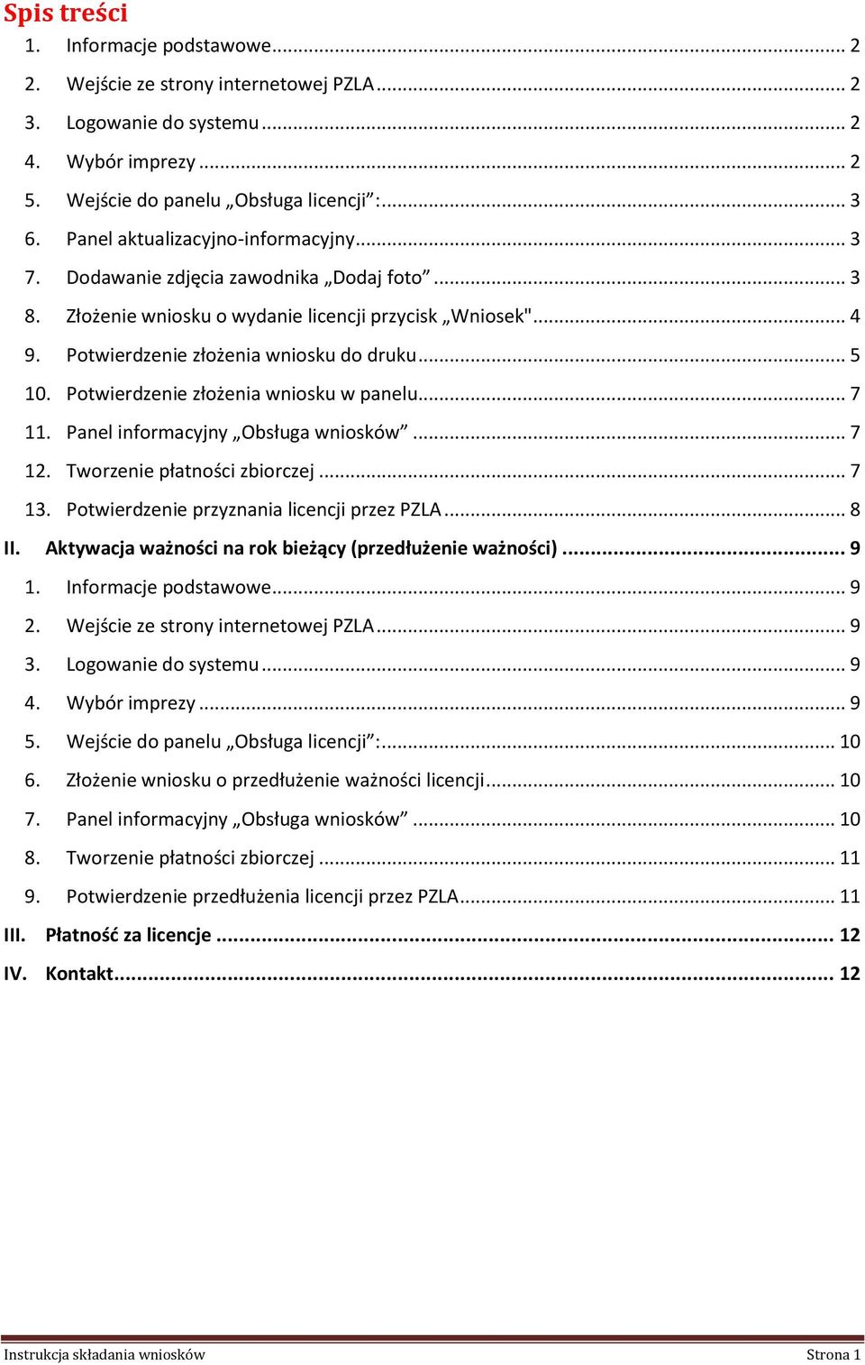 Potwierdzenie złożenia wniosku w panelu... 7 11. Panel informacyjny Obsługa wniosków... 7 12. Tworzenie płatności zbiorczej... 7 13. Potwierdzenie przyznania licencji przez PZLA... 8 II.