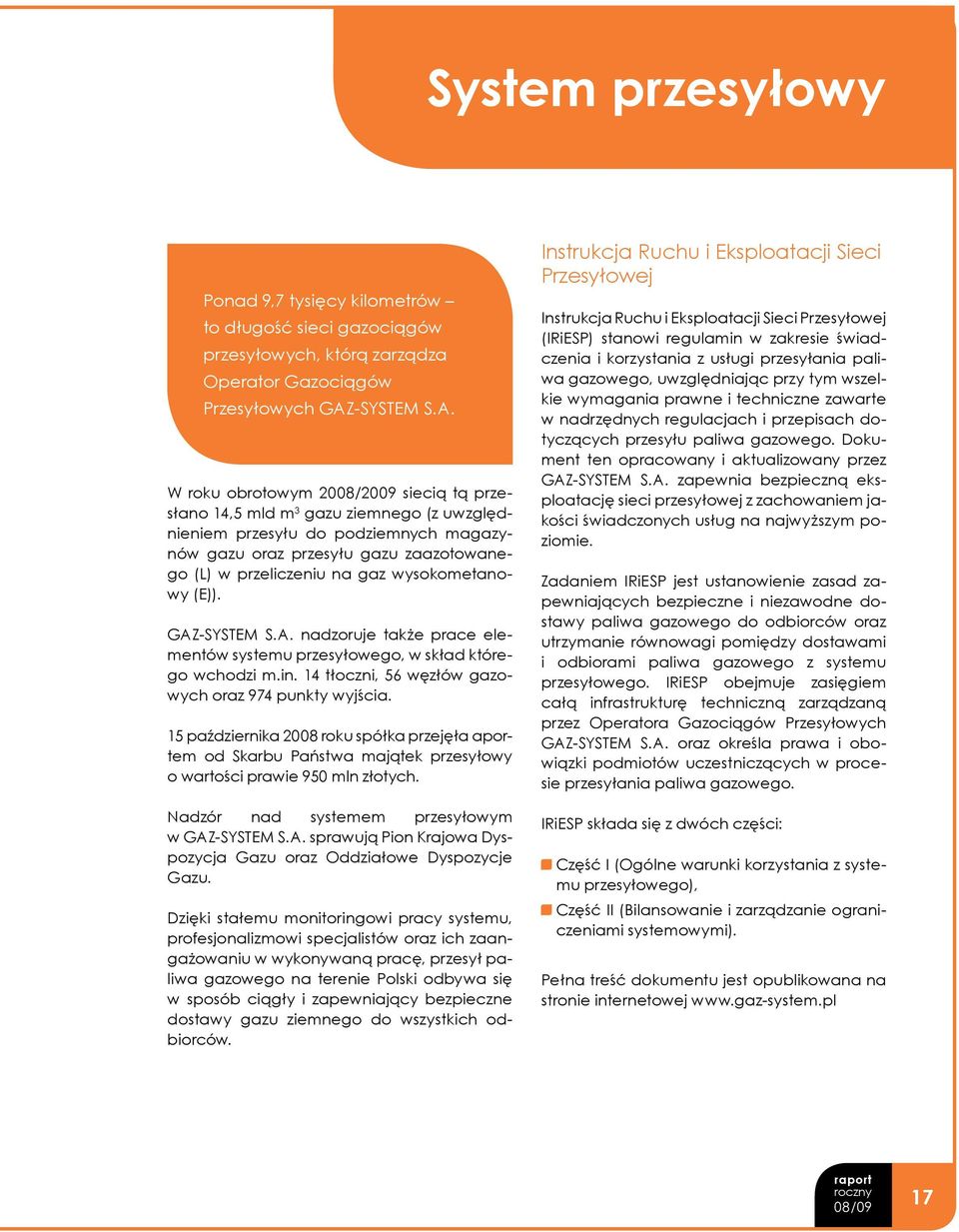 W roku obrotowym 2008/2009 siecią tą przesłano 14,5 mld m 3 gazu ziemnego (z uwzględnieniem przesyłu do podziemnych magazynów gazu oraz przesyłu gazu zaazotowanego (L) w przeliczeniu na gaz