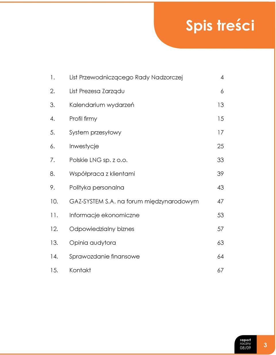 o. 33 8. Współpraca z klientami 39 9. Polityka personalna 43 10. GAZ-SYSTEM S.A. na forum międzynarodowym 47 11.