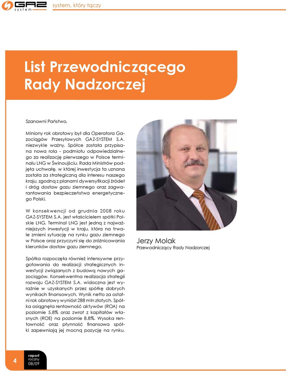 Rada Ministrów podjęła uchwałę, w której inwestycja ta uznana została za strategiczną dla interesu naszego kraju, zgodną z planami dywersyfikacji źródeł i dróg dostaw gazu ziemnego oraz