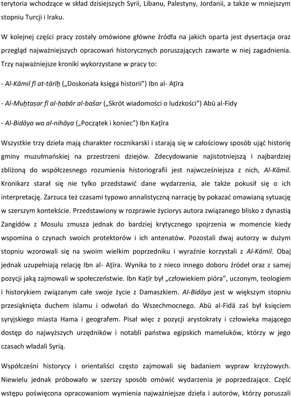 Trzy najważniejsze kroniki wykorzystane w pracy to: - Al-Kāmil fī at-tārīẖ ( Doskonała księga historii ) Ibn al- Aṯīra - Al-Muẖtaṣar fī al-ḥabār al-bašar ( Skrót wiadomości o ludzkości ) Abū al-fidy