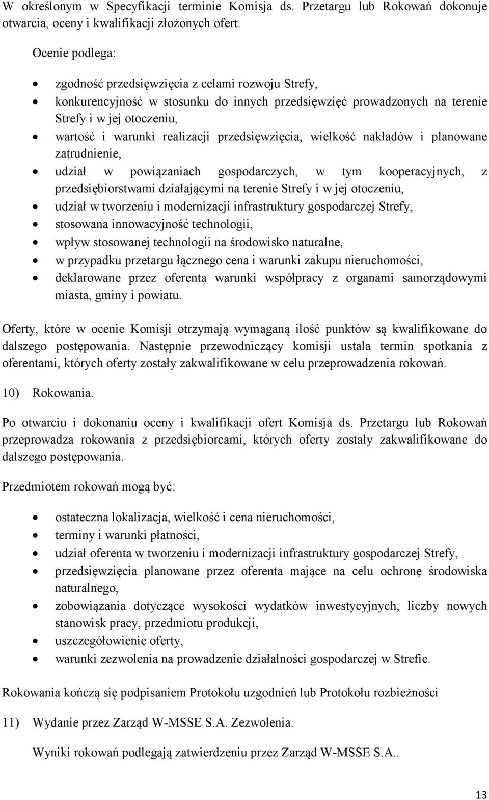 przedsięwzięcia, wielkość nakładów i planowane zatrudnienie, udział w powiązaniach gospodarczych, w tym kooperacyjnych, z przedsiębiorstwami działającymi na terenie Strefy i w jej otoczeniu, udział w