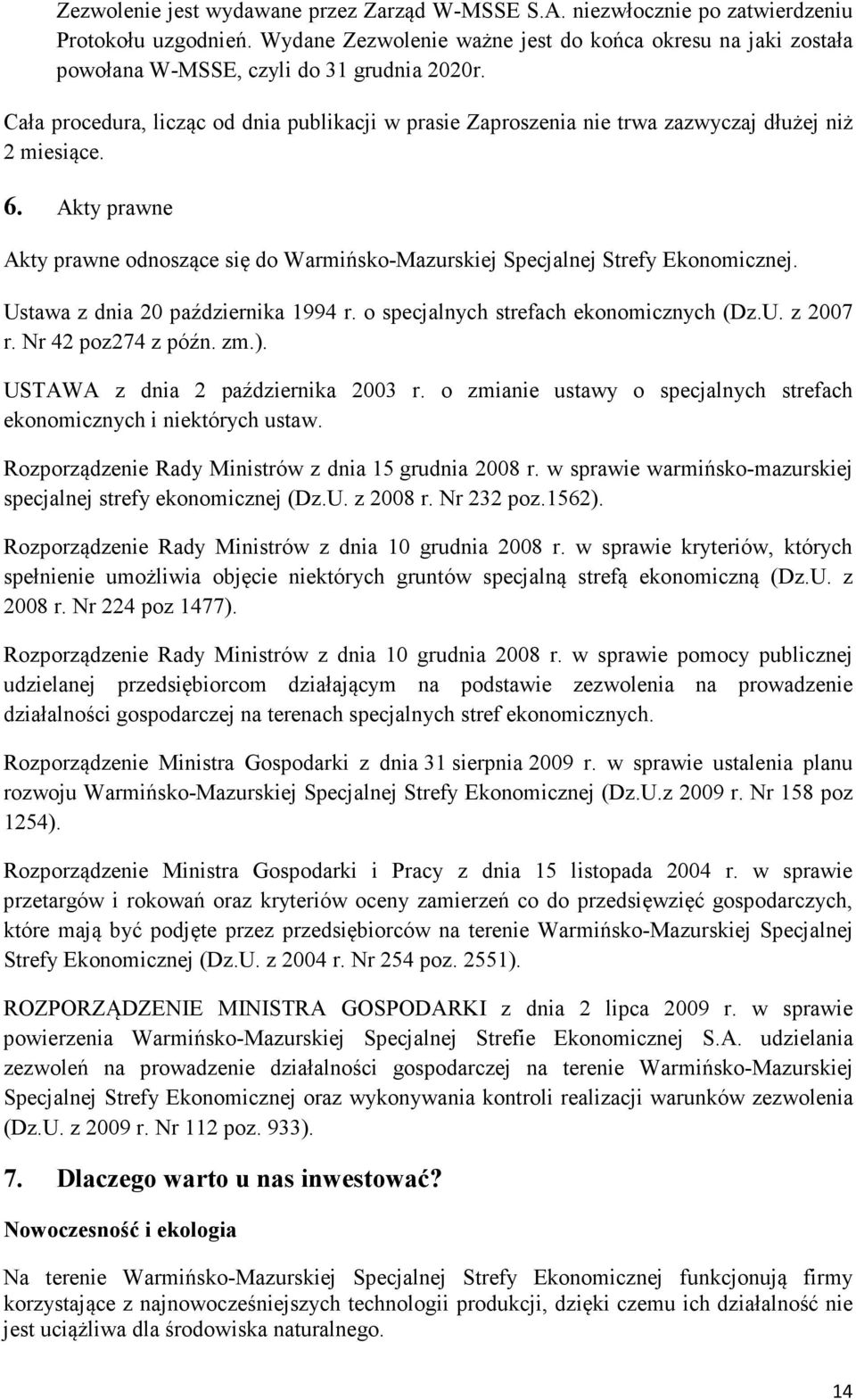 Cała procedura, licząc od dnia publikacji w prasie Zaproszenia nie trwa zazwyczaj dłużej niż 2 miesiące. 6.