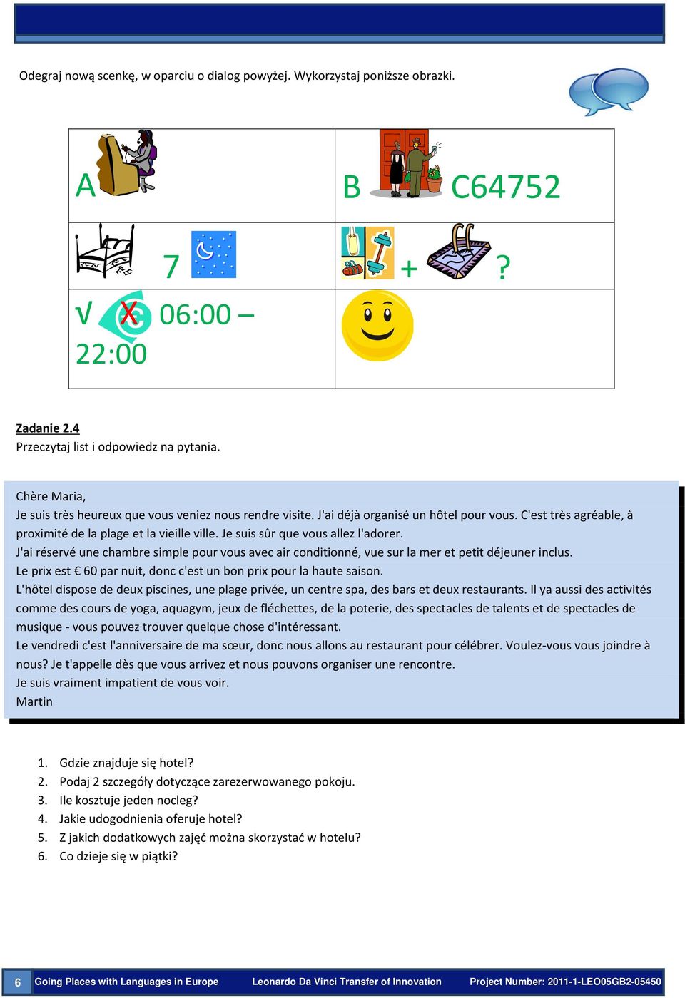 Je suis sûr que vous allez l'adorer. J'ai réservé une chambre simple pour vous avec air conditionné, vue sur la mer et petit déjeuner inclus.