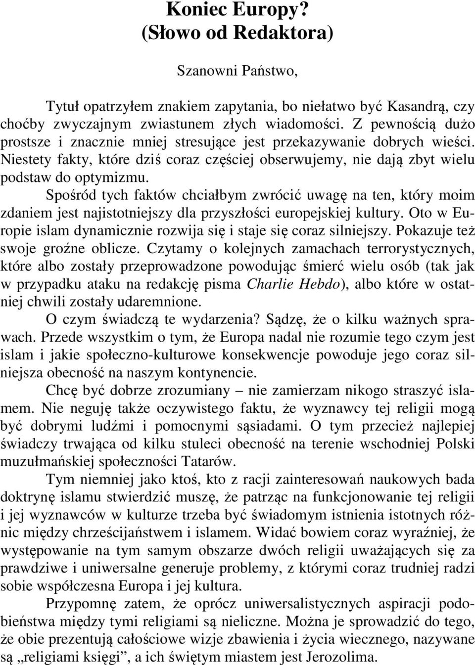 Spośród tych faktów chciałbym zwrócić uwagę na ten, który moim zdaniem jest najistotniejszy dla przyszłości europejskiej kultury.