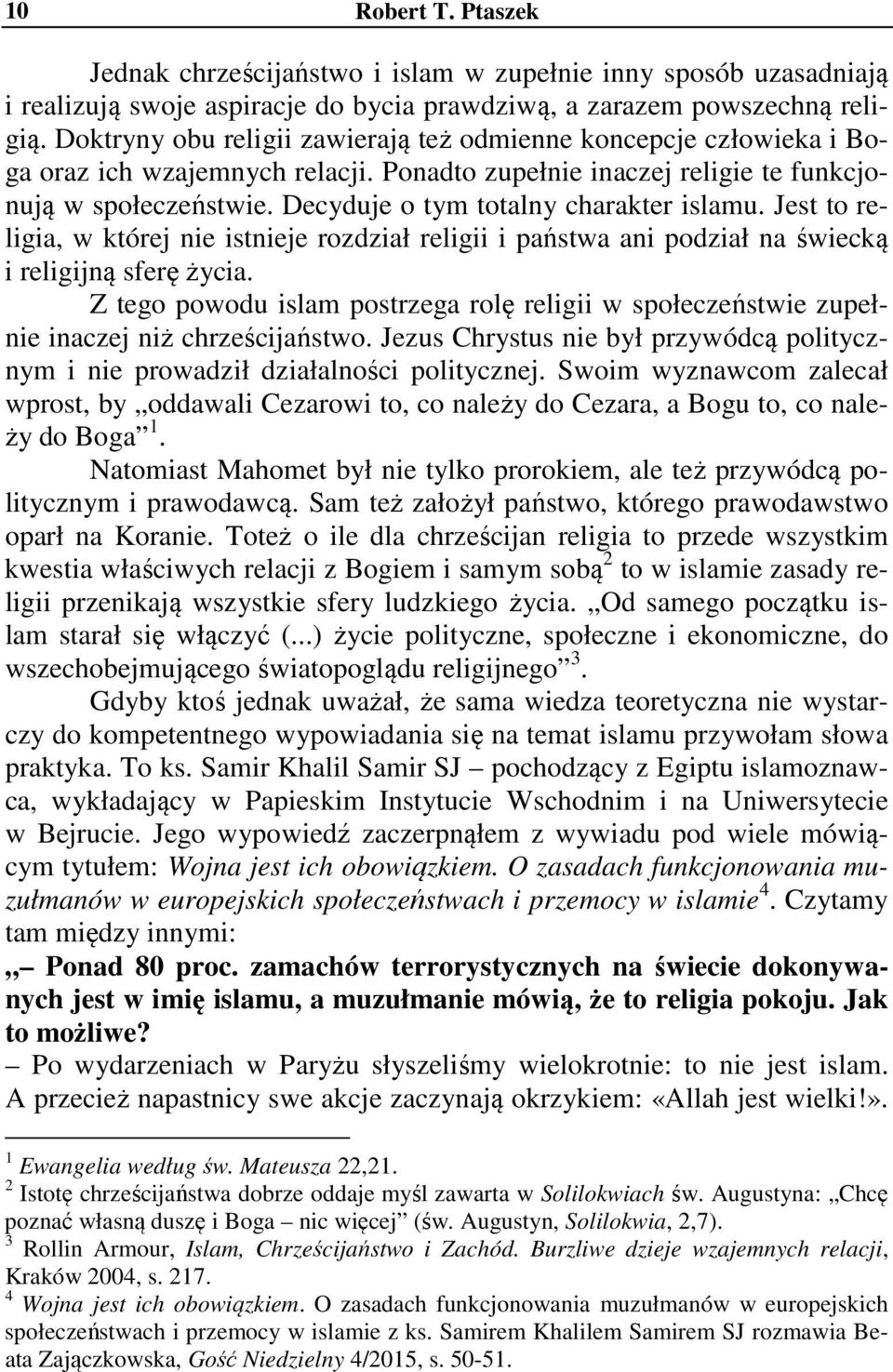 Decyduje o tym totalny charakter islamu. Jest to religia, w której nie istnieje rozdział religii i państwa ani podział na świecką i religijną sferę życia.