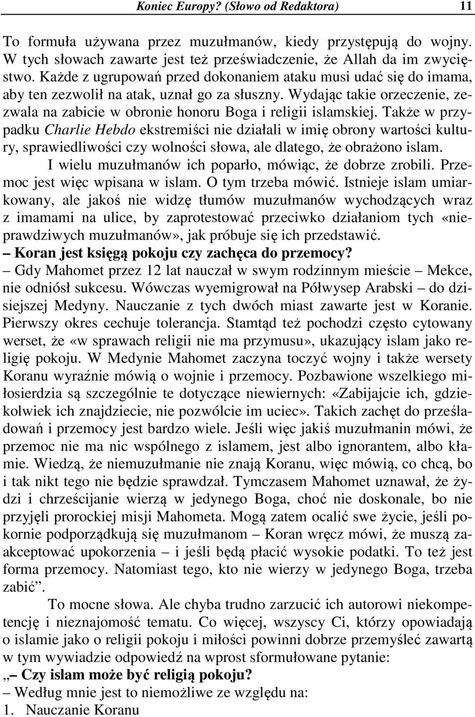 Także w przypadku Charlie Hebdo ekstremiści nie działali w imię obrony wartości kultury, sprawiedliwości czy wolności słowa, ale dlatego, że obrażono islam.