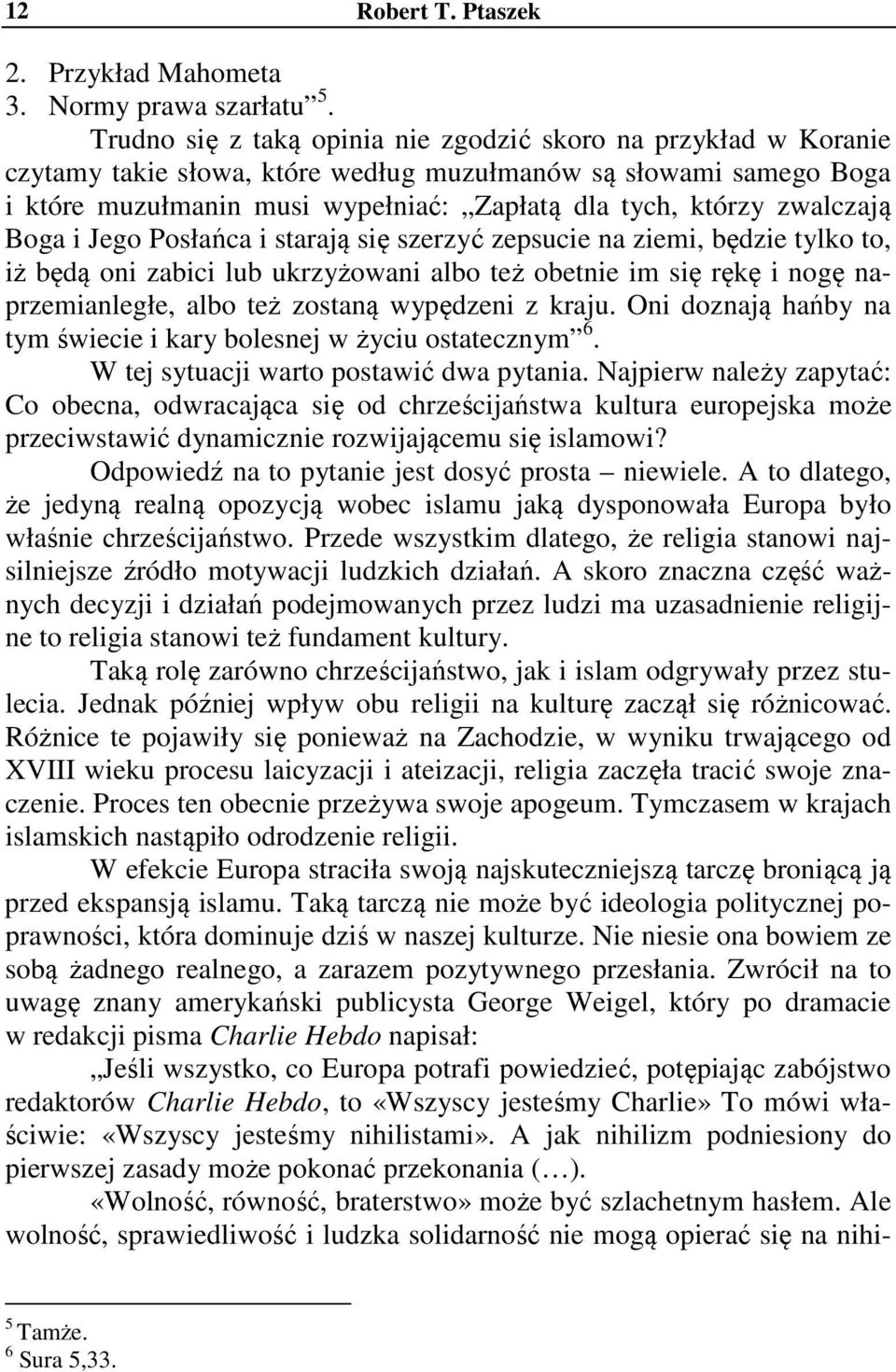 zwalczają Boga i Jego Posłańca i starają się szerzyć zepsucie na ziemi, będzie tylko to, iż będą oni zabici lub ukrzyżowani albo też obetnie im się rękę i nogę naprzemianległe, albo też zostaną